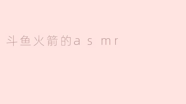 斗鱼火箭的asmr