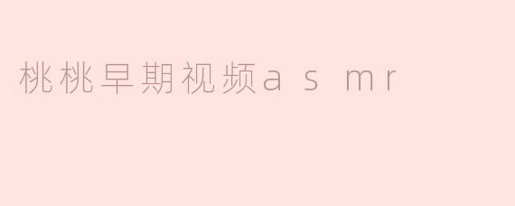 桃桃早期视频asmr