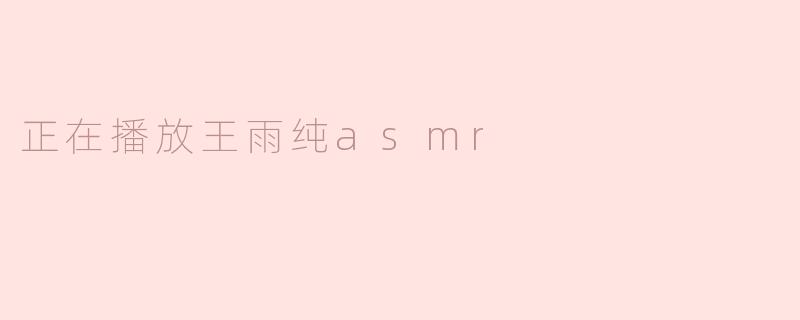 ### 王雨纯ASMR：放松心灵的声音之旅