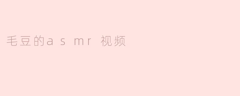 毛豆的asmr视频