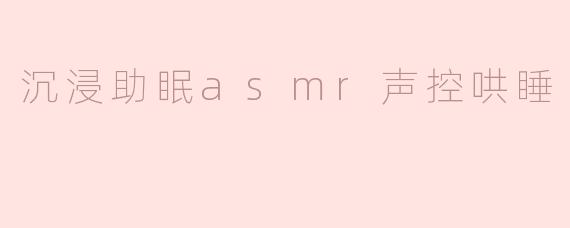 沉浸助眠asmr声控哄睡