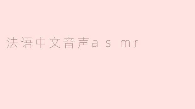 ### 探索法语与中文音声ASMR的魅力
