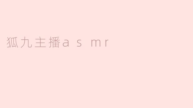 ### 狐九主播ASMR：用声音抚慰心灵的艺术