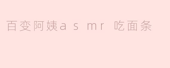 百变阿姨asmr吃面条