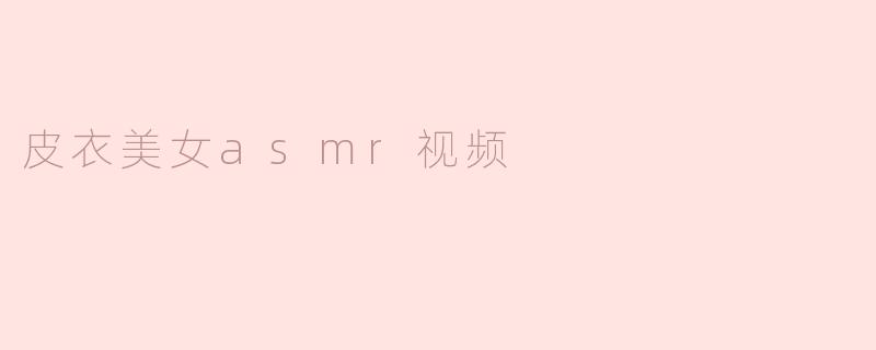 皮衣美女asmr视频