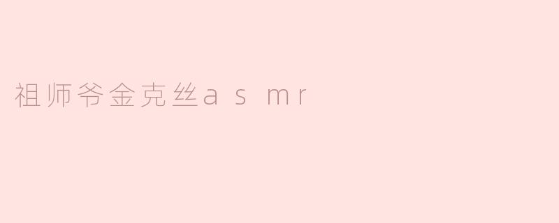 祖师爷金克丝asmr