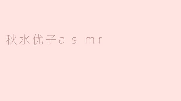 秋水优子asmr