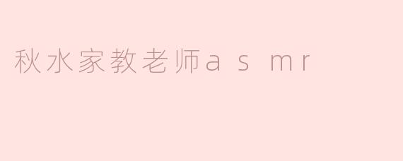 秋水家教老师asmr