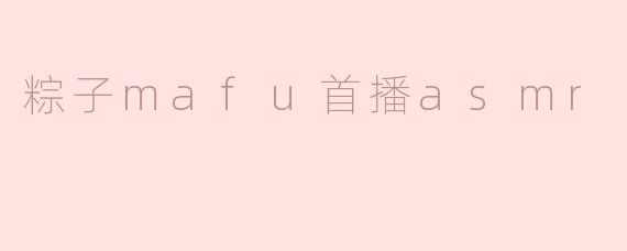粽子mafu首播asmr