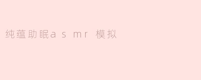 纯蕴助眠asmr模拟