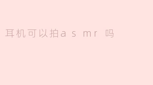 耳机可以拍asmr吗