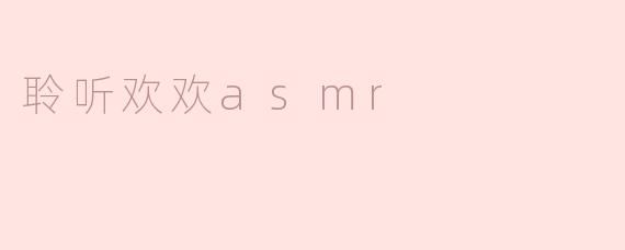 聆听欢欢asmr