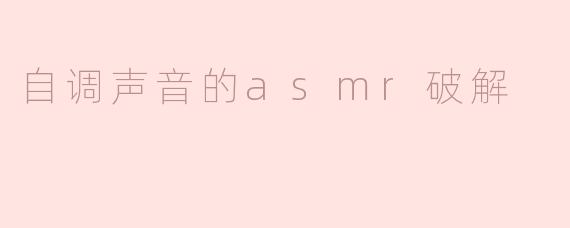 自调声音的asmr破解