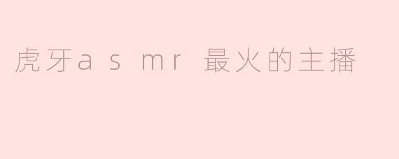 虎牙asmr最火的主播