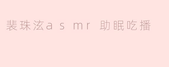 ### 裴珠泫ASMR助眠吃播：一场听觉与味觉的双重盛宴
