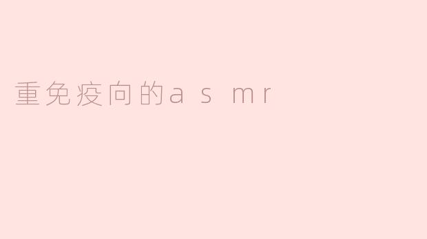 重免疫向的asmr