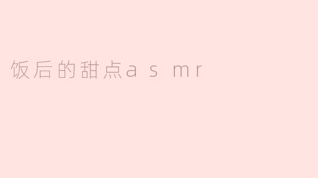 饭后的甜点asmr