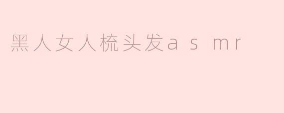 黑人女人梳头发asmr
