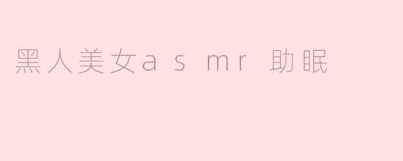 黑人美女asmr助眠