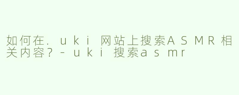 如何在.uki网站上搜索ASMR相关内容？