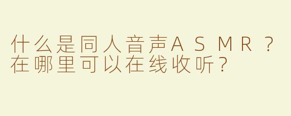 什么是同人音声ASMR？在哪里可以在线收听？