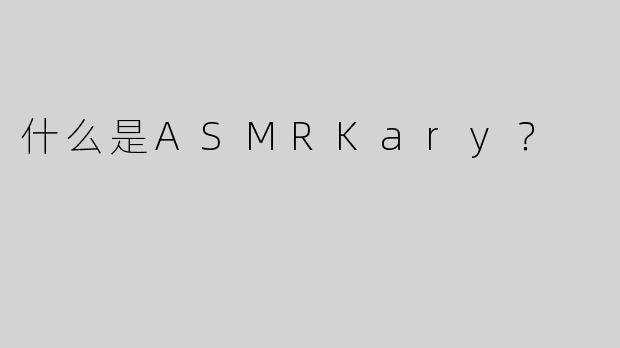 什么是ASMRKary？