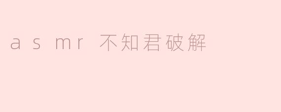 asmr不知君破解