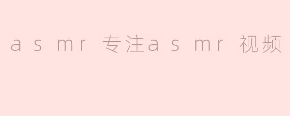 什么是ASMR视频？为什么它能帮助人们专注和放松？