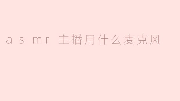 asmr主播用什么麦克风