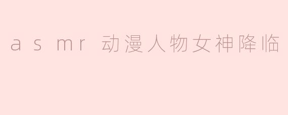 asmr动漫人物女神降临