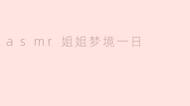 asmr姐姐梦境一日