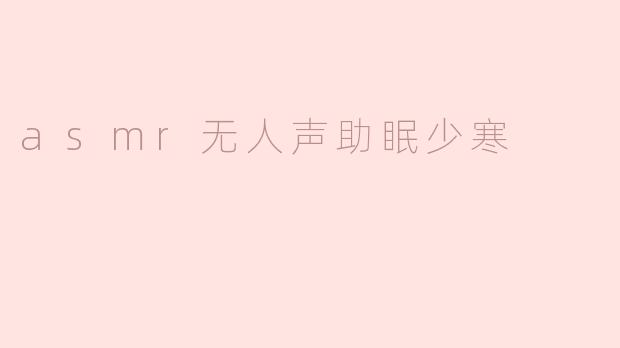 asmr无人声助眠少寒