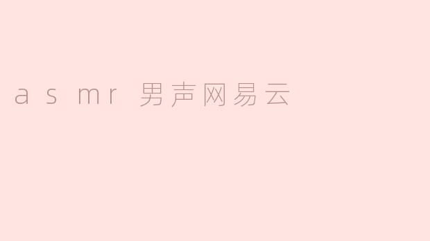 网易云音乐上有哪些适合睡前放松的ASMR男声推荐？