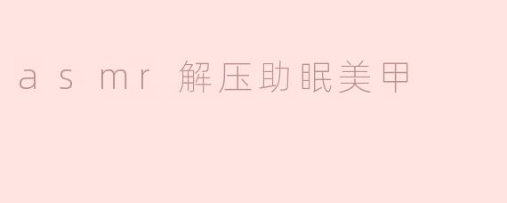 「指尖疗愈时光：ASMR解压助眠美甲，打造沉浸式放松体验」