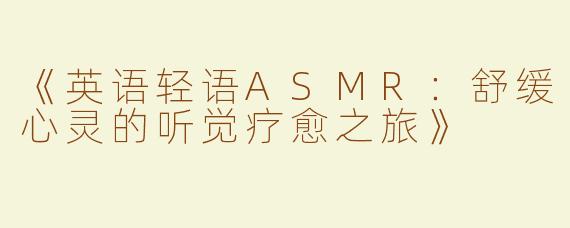 《英语轻语ASMR：舒缓心灵的听觉疗愈之旅》