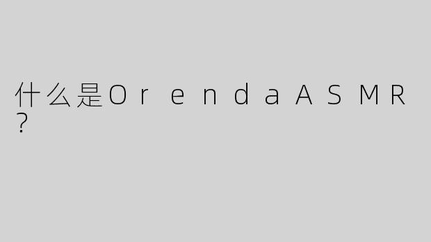 什么是OrendaASMR？