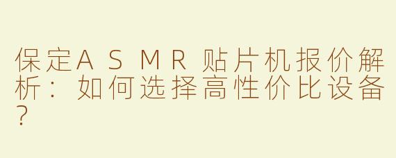 保定ASMR贴片机报价解析：如何选择高性价比设备？