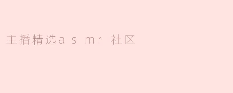 主播精选asmr社区