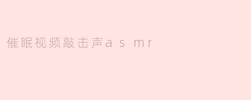 催眠视频敲击声asmr