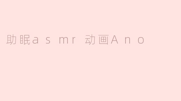 助眠asmr动画Ano