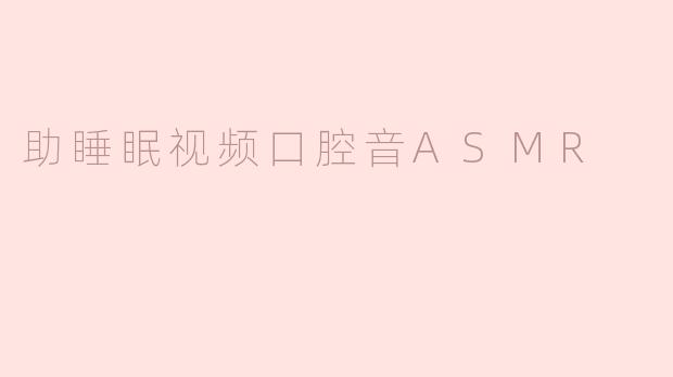 助睡眠视频口腔音ASMR