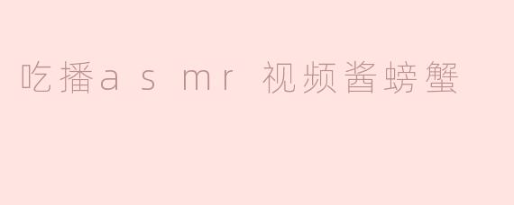 吃播ASMR视频中的酱螃蟹为什么能吸引观众？