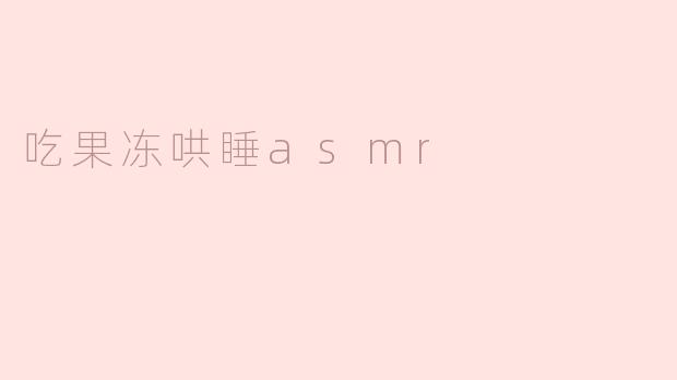 吃果冻哄睡asmr