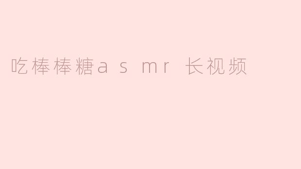 吃棒棒糖asmr长视频