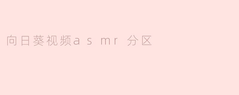 向日葵视频asmr分区