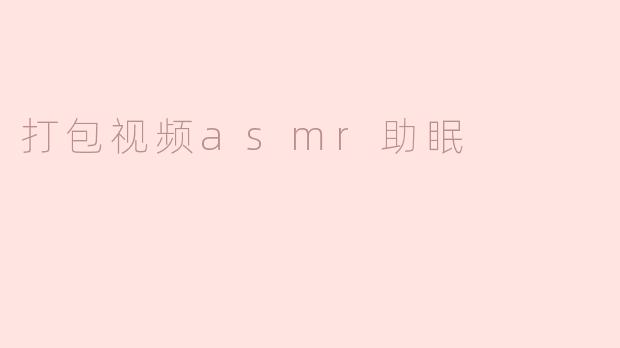 打包视频asmr助眠