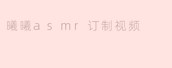 曦曦asmr订制视频