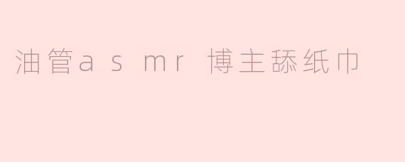 油管asmr博主舔纸巾