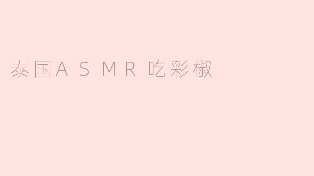 泰国ASMR吃彩椒