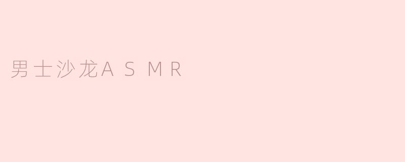 男士沙龙ASMR